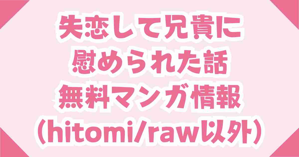 (無料)失恋して兄貴に慰められた話rawやhitomiの他ではDLsite一択！